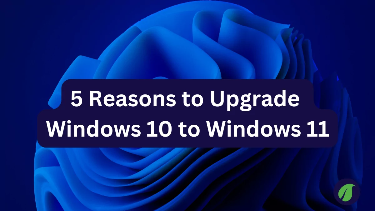 5 Reasons to Upgrade Windows 10 to Windows 11